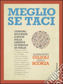 Meglio se taci. Censure, ipocrisie e bugie sulla libertà di parola in Italia. E-book. Formato PDF ebook di Alessandro Gilioli