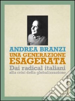 Una generazione esagerata. Dai radical italiani alla crisi della globalizzazione. E-book. Formato PDF ebook