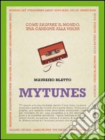 Mytunes. Come salvare il mondo, una canzone alla volta. E-book. Formato PDF ebook