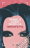 Imperfetta. E-book. Formato PDF ebook di Daniela Cursi Masella