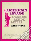 American Savage. L'amore rende liberi. E-book. Formato PDF ebook di Dan Savage