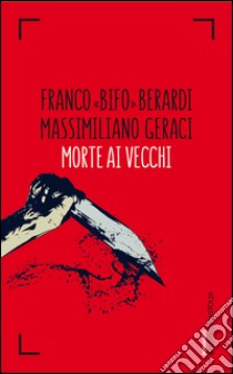 Morte ai vecchi. E-book. Formato PDF ebook di Franco «Bifo» Berardi