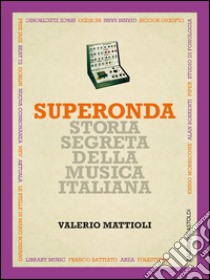 Superonda: Storia segreta della musica italiana. E-book. Formato PDF ebook di Valerio Mattioli