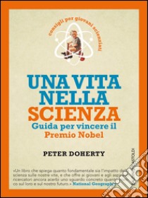 Una vita nella scienza: Guida per vincere il Premio Nobel. Consigli per giovani scienziati. E-book. Formato EPUB ebook di Peter Doherty