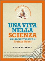 Una vita nella scienza: Guida per vincere il Premio Nobel. Consigli per giovani scienziati. E-book. Formato EPUB ebook