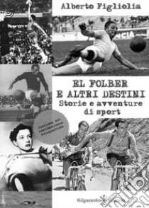 El folber e altri destiniStorie e avventure di sport. E-book. Formato EPUB ebook di Alberto Figliolia