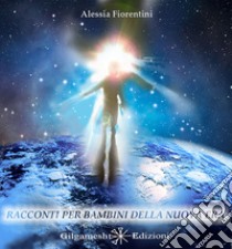 Racconti per bambini della nuova era. E-book. Formato EPUB ebook di Alessia Fiorentini