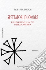 Spettatori di ombreRileggendo il mito della caverna. E-book. Formato EPUB ebook