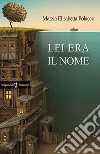 Lei era il nome. E-book. Formato EPUB ebook di Marzia Elisabetta Polacco