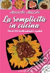 La semplicità in cucina: Più di 200 ricette naturali e vegetali. E-book. Formato EPUB ebook di Marinella Mazzola