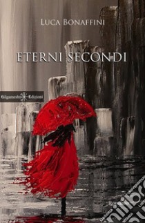 Eterni secondi. E-book. Formato EPUB ebook di Luca Bonaffini