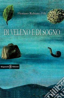 Di veleno e di sogno. E-book. Formato EPUB ebook di Floriano Rubiano Fila