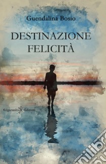 Destinazione felicità. E-book. Formato EPUB ebook di Guendalina Bosio