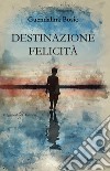 Destinazione felicità. E-book. Formato EPUB ebook di Guendalina Bosio