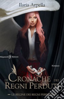 Le cronache dei regni perduti Le regine dei regni perduti . E-book. Formato EPUB ebook di Ilaria Arpella