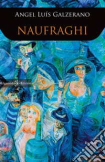 Naufraghi. E-book. Formato EPUB ebook di Angel Luìs Galzerano