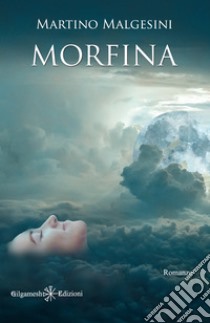 MorfinaIl romanzo che intreccia vite in una storia appassionante. E-book. Formato EPUB ebook di Martino Malgesini