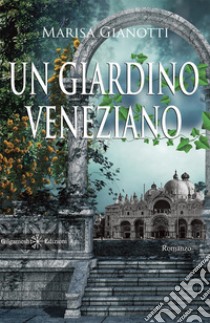 Un giardino veneziano. E-book. Formato EPUB ebook di Marisa Gianotti