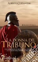 La donna del tribunoL’avvincente storia di una donna ai confini dell’Impero Romano. E-book. Formato EPUB ebook