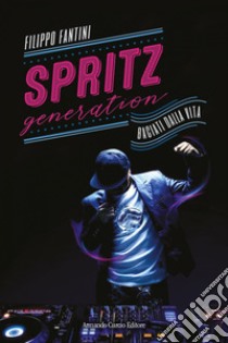 Spritz generation: Baciati dalla vita. E-book. Formato EPUB ebook di Filippo Fantini