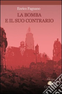 La bomba e il suo contrario. E-book. Formato EPUB ebook di Enrico Fagnano