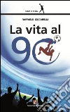 La vita al 90°. E-book. Formato Mobipocket ebook di Raffaele Ciccarelli