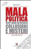 Mala PoliticaVent'anni di inciuci, collusioni e misteri. E-book. Formato EPUB ebook