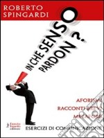 In che senso pardon? Aforismi, racconti brevi, metafore. E-book. Formato EPUB ebook