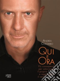 Qui e ora: Più consapevoli per valorizzare il proprio Talento e raggiungere il vero Successo. E-book. Formato EPUB ebook di Andrea Colombo