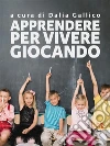 Apprendere per vivere giocando: Metodologia progettuale per un design responsabile.. E-book. Formato EPUB ebook