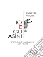 Io e gli asini. Attività di mediazione con l’asino. E-book. Formato EPUB ebook