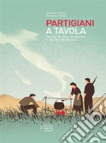 Partigiani a tavolaStorie di cibo resistente e ricette in libertà. E-book. Formato EPUB ebook