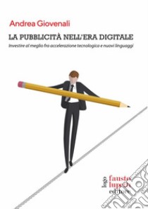 La pubblicità nell'era digitaleInvestire al meglio fra accelerazione tecnologica e nuovi linguaggi. E-book. Formato EPUB ebook di Andrea Giovenali