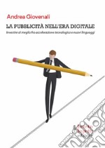 La pubblicità nell'era digitaleInvestire al meglio fra accelerazione tecnologica e nuovi linguaggi. E-book. Formato EPUB ebook