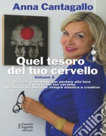 Quel tesoro del tuo cervello Volume 2Esercizi e strategie per portare alla luce il potere del tuo cervello per una forma mentale sempre elastica e creativa.. E-book. Formato EPUB ebook di Anna Cantagallo