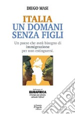 Italia Un domani senza figliUn paese che avrà bisogno di immigrazione per non estinguersi. E-book. Formato EPUB ebook