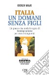 Italia Un domani senza figliUn paese che avrà bisogno di immigrazione per non estinguersi. E-book. Formato EPUB ebook