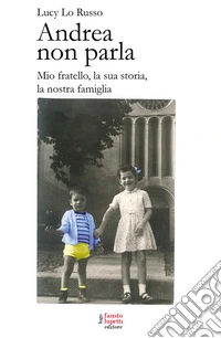 Andrea non parlaMio fratello, la sua storia, la nostra famiglia. E-book. Formato EPUB ebook