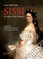 Sissi - La regina delle DolomitiI soggiorni di Elisabetta d&apos;Austria in Trentino-Alto Adige. E-book. Formato EPUB ebook