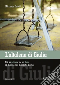 L'altalena di GiuliaC'è un prima e c'è un dopo. In mezzo, quel maledetto giorno.. E-book. Formato EPUB ebook