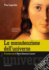 La manutenzione dell'universoIl curioso caso di Maria Domenica Lazzeri (1815-1848). E-book. Formato EPUB ebook di Pino Loperfido