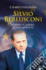 Silvio Berlusconi. L&apos;uomo, il leader, il combattente. E-book. Formato EPUB ebook