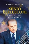 Silvio Berlusconi. L'uomo, il leader, il combattente. E-book. Formato EPUB ebook di Charles Higgins