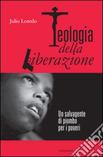 Teologia della liberazione. Un salvagente di piombo per i poveri. E-book. Formato PDF ebook di Julio Loredo