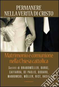 Permanere nella verità di Cristo: Matrimonio e comunione nella chiesa cattolica. E-book. Formato PDF ebook di Robert Dodaro