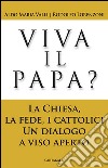 Viva il papa? La chiesa, la fede, i cattolici. Un dialogo a viso aperto. E-book. Formato PDF ebook