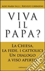 Viva il papa? La chiesa, la fede, i cattolici. Un dialogo a viso aperto. E-book. Formato EPUB ebook