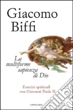 La multiforme sapienza di Dio: Esercizi spirituali con Giovanni Paolo II. E-book. Formato PDF ebook