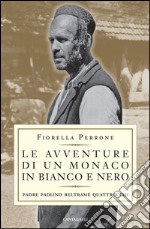 Le avventure di un monaco in bianco e nero. Padre Paolino Beltrame Quattrocchi. E-book. Formato PDF ebook