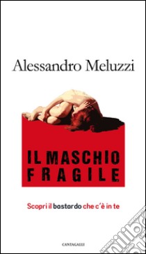 Il maschio fragile: Scopri il bastardo che c'è in te. E-book. Formato EPUB ebook di Alessandro Meluzzi